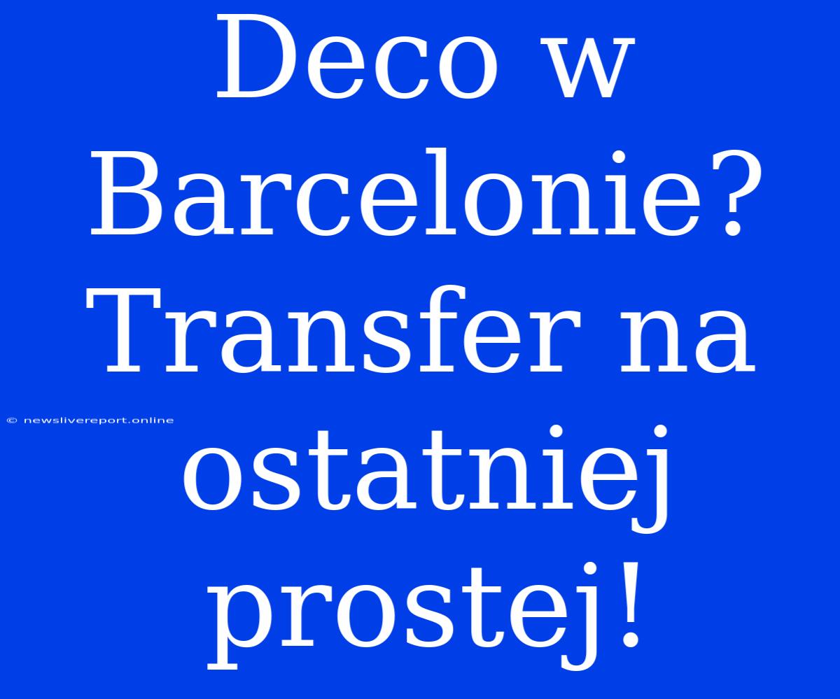 Deco W Barcelonie? Transfer Na Ostatniej Prostej!