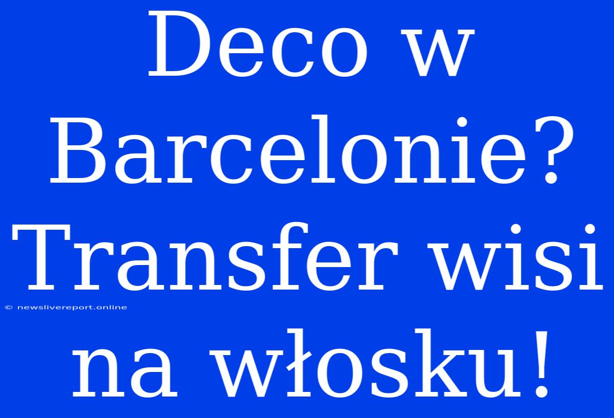 Deco W Barcelonie? Transfer Wisi Na Włosku!