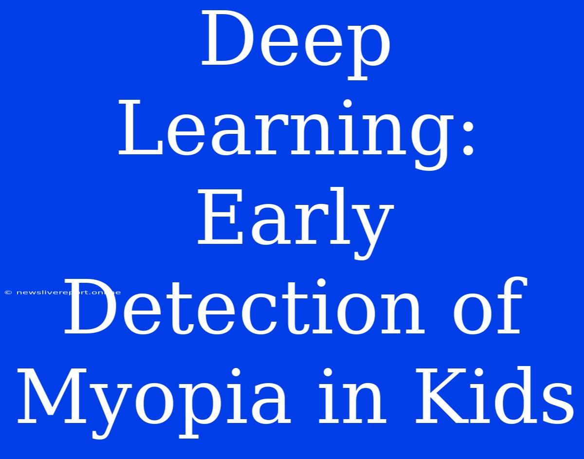 Deep Learning: Early Detection Of Myopia In Kids