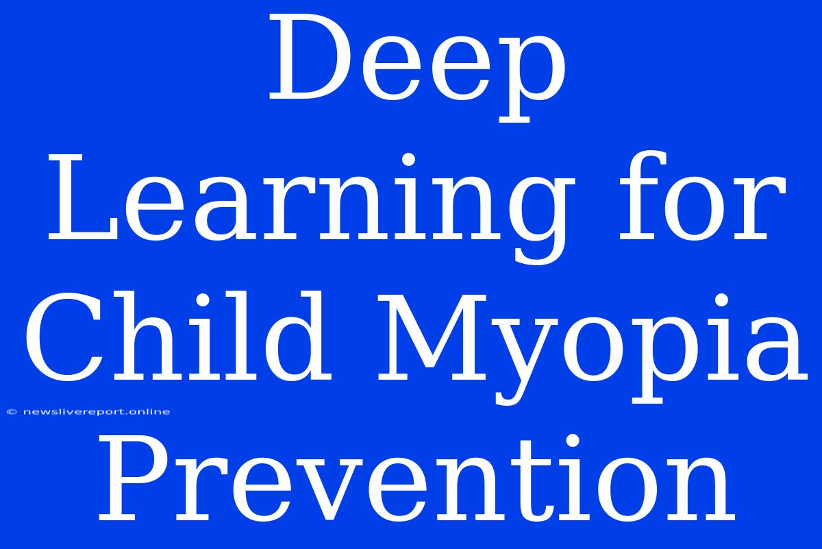 Deep Learning For Child Myopia Prevention