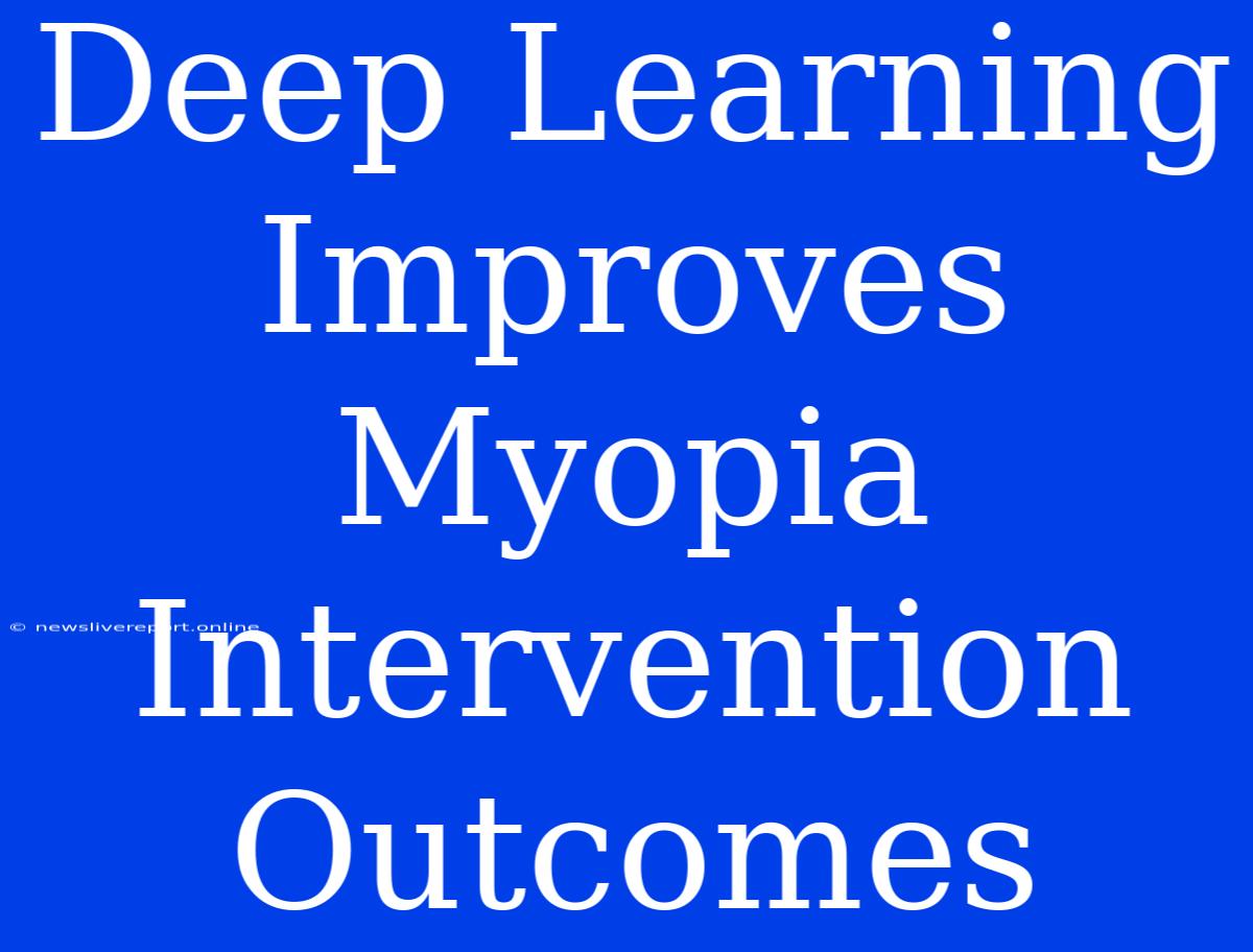 Deep Learning Improves Myopia Intervention Outcomes