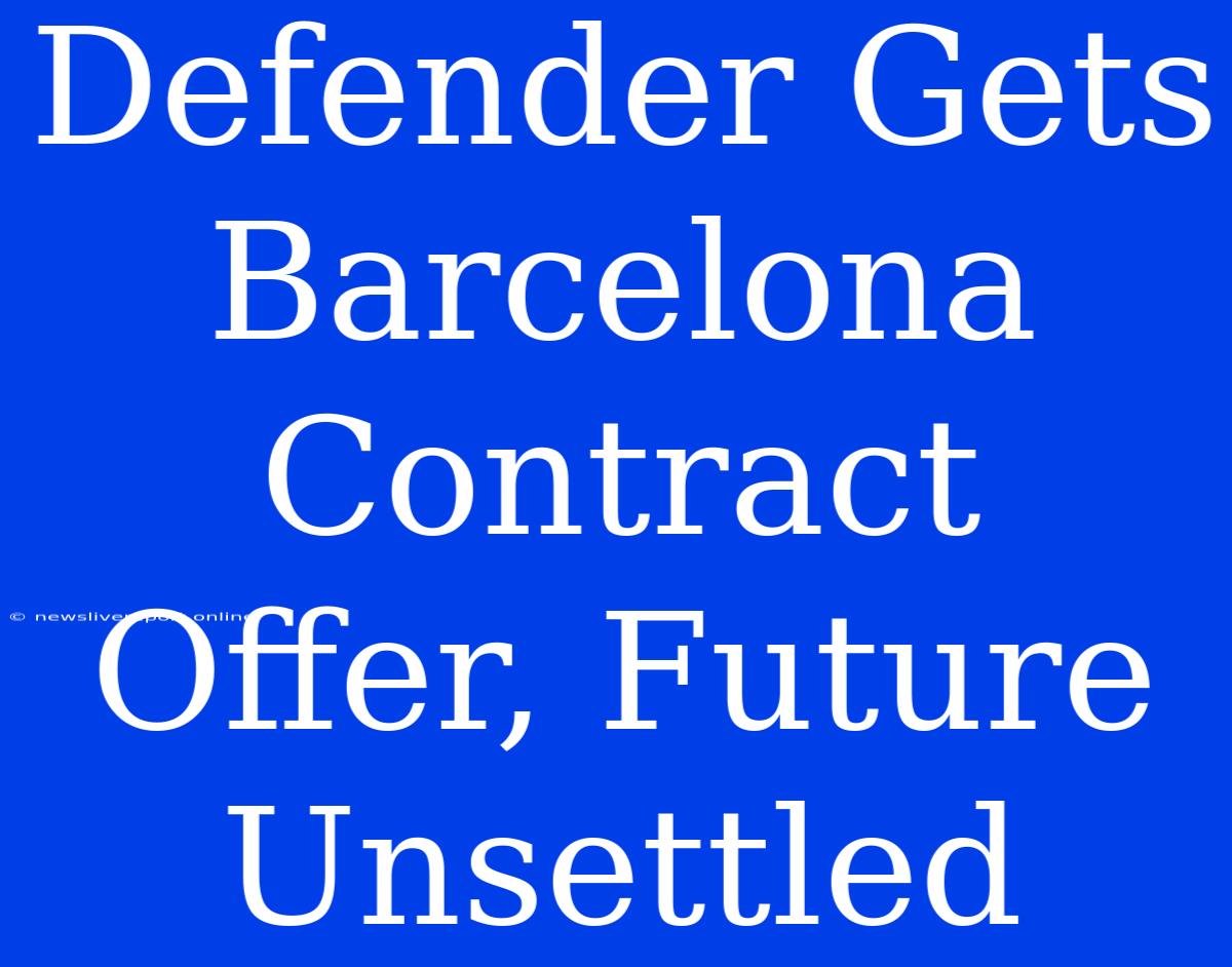 Defender Gets Barcelona Contract Offer, Future Unsettled