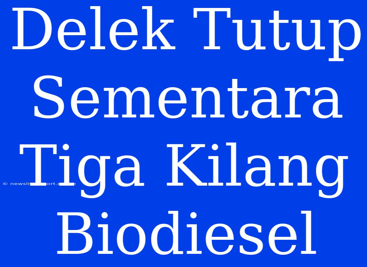 Delek Tutup Sementara Tiga Kilang Biodiesel