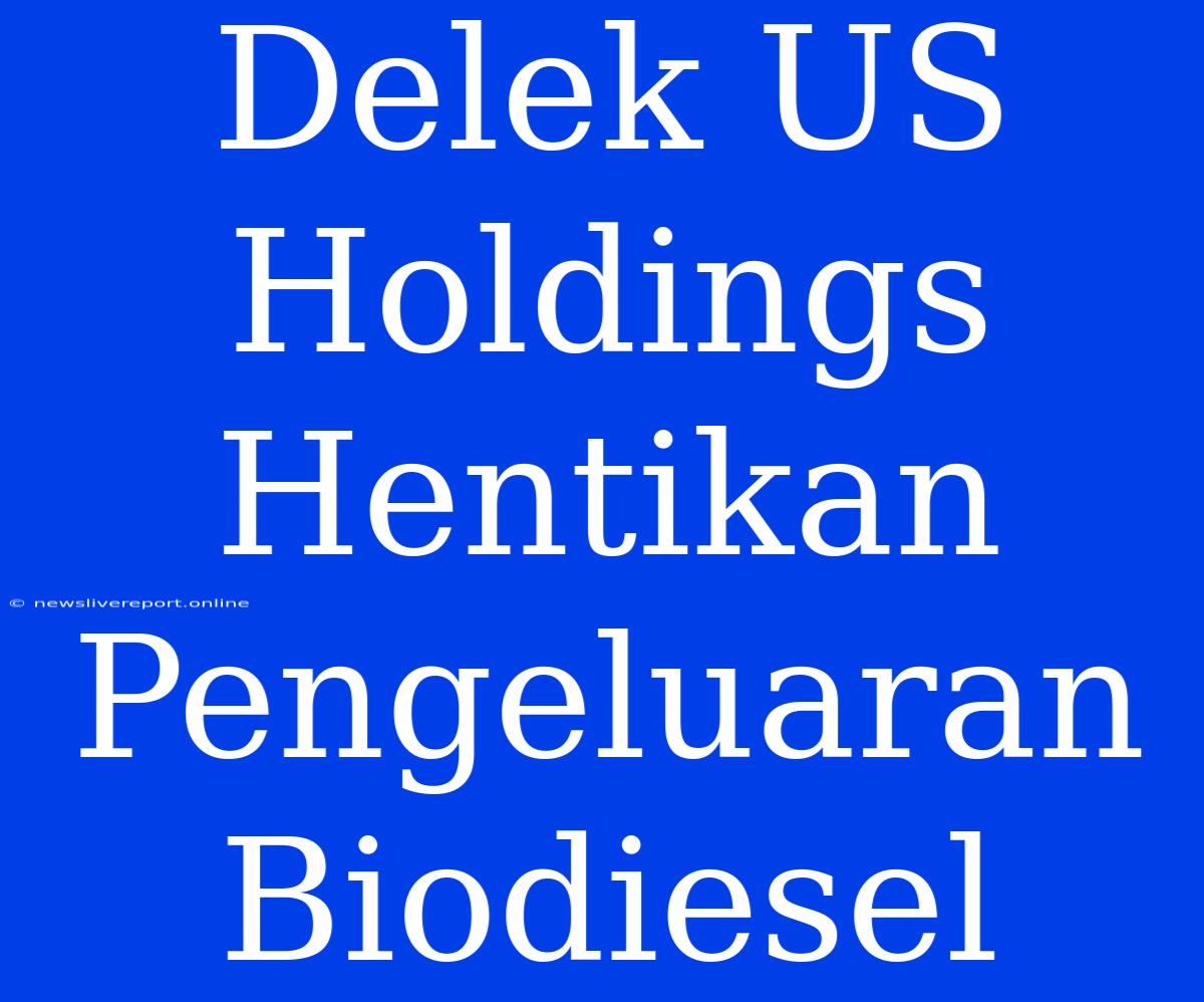 Delek US Holdings Hentikan Pengeluaran Biodiesel