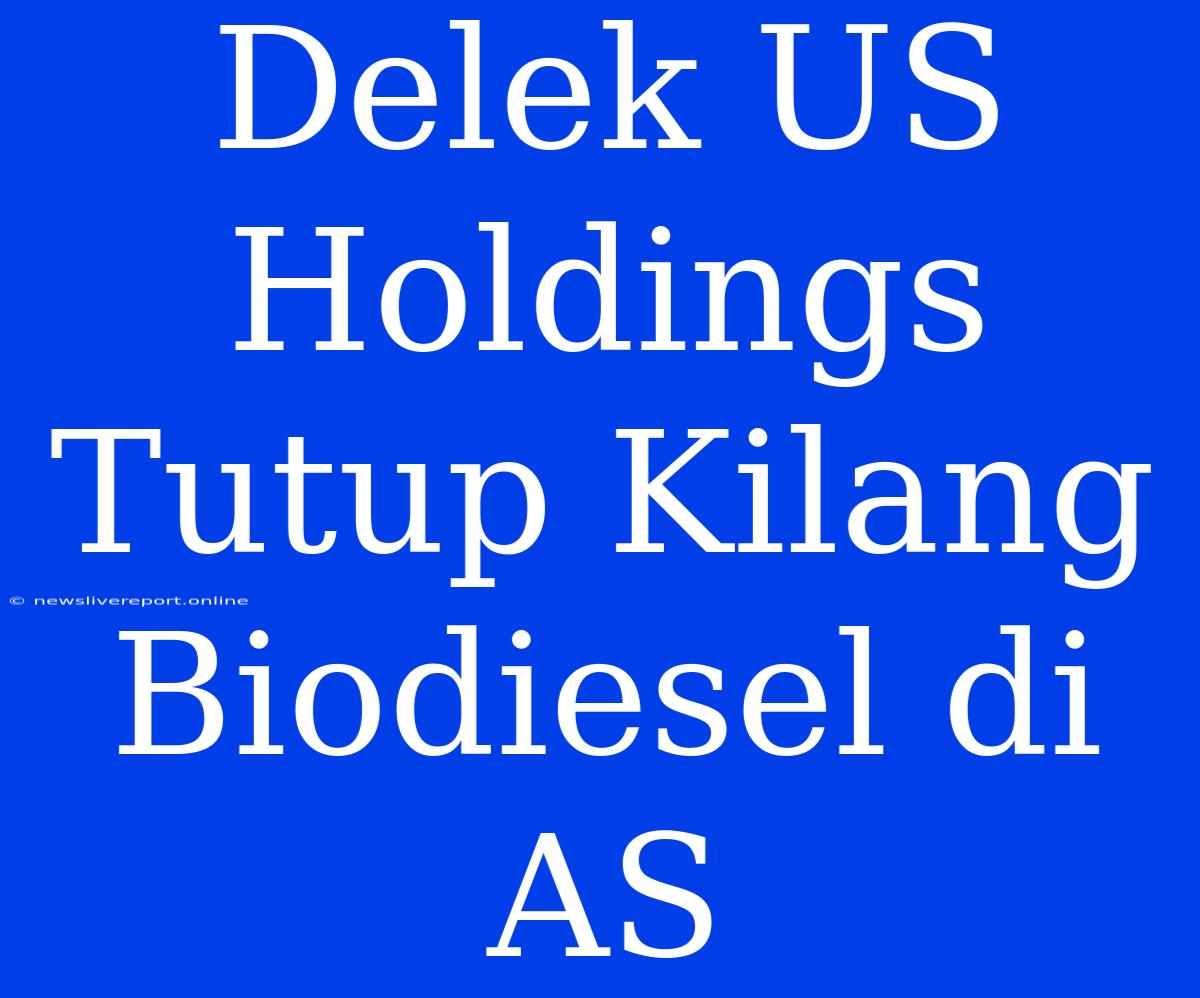 Delek US Holdings Tutup Kilang Biodiesel Di AS