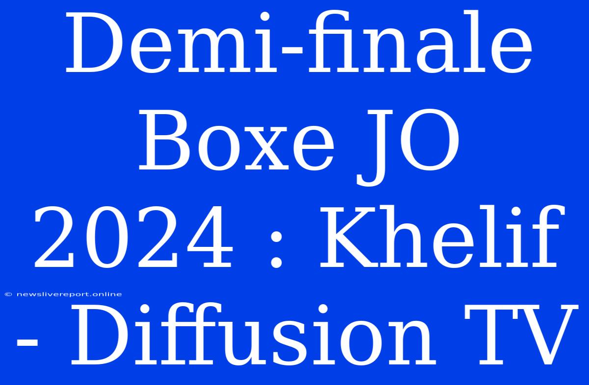 Demi-finale Boxe JO 2024 : Khelif - Diffusion TV