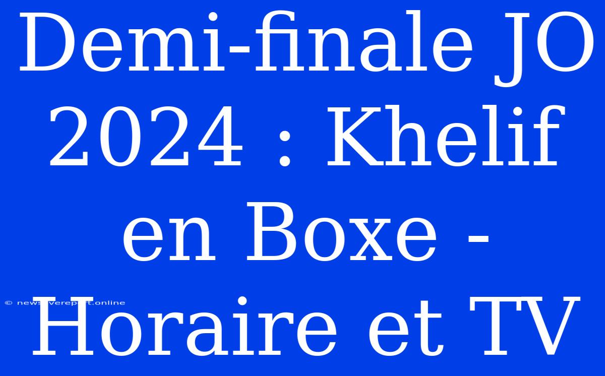 Demi-finale JO 2024 : Khelif En Boxe - Horaire Et TV