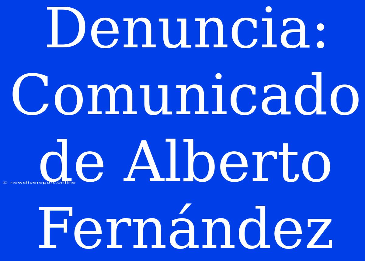 Denuncia: Comunicado De Alberto Fernández