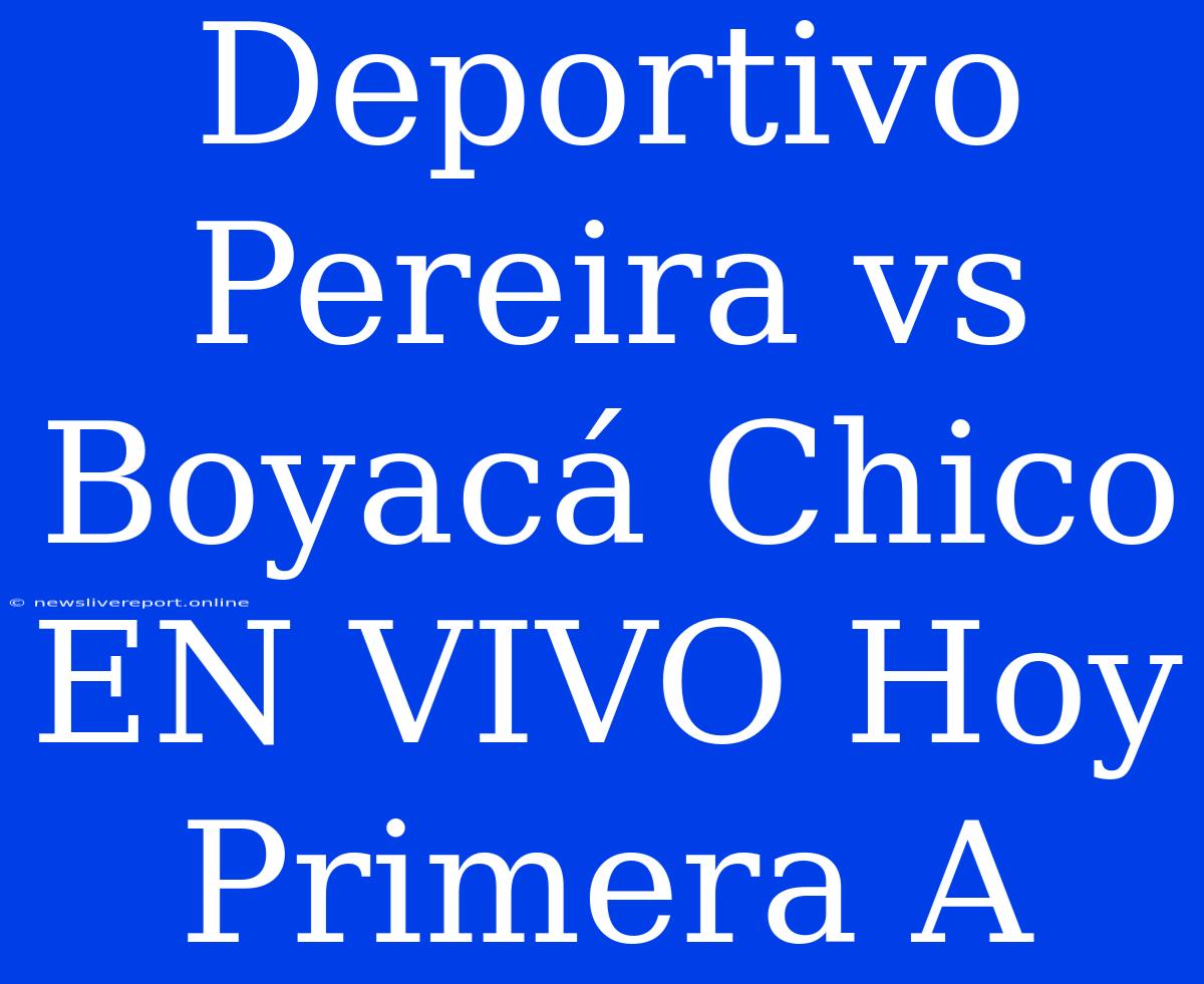 Deportivo Pereira Vs Boyacá Chico EN VIVO Hoy Primera A