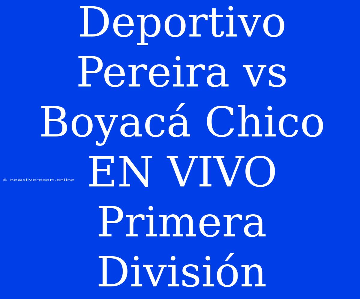 Deportivo Pereira Vs Boyacá Chico EN VIVO Primera División