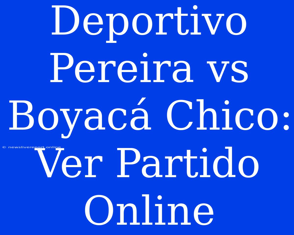 Deportivo Pereira Vs Boyacá Chico: Ver Partido Online