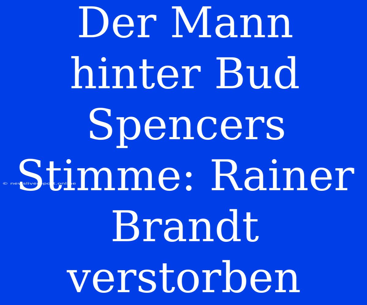 Der Mann Hinter Bud Spencers Stimme: Rainer Brandt Verstorben