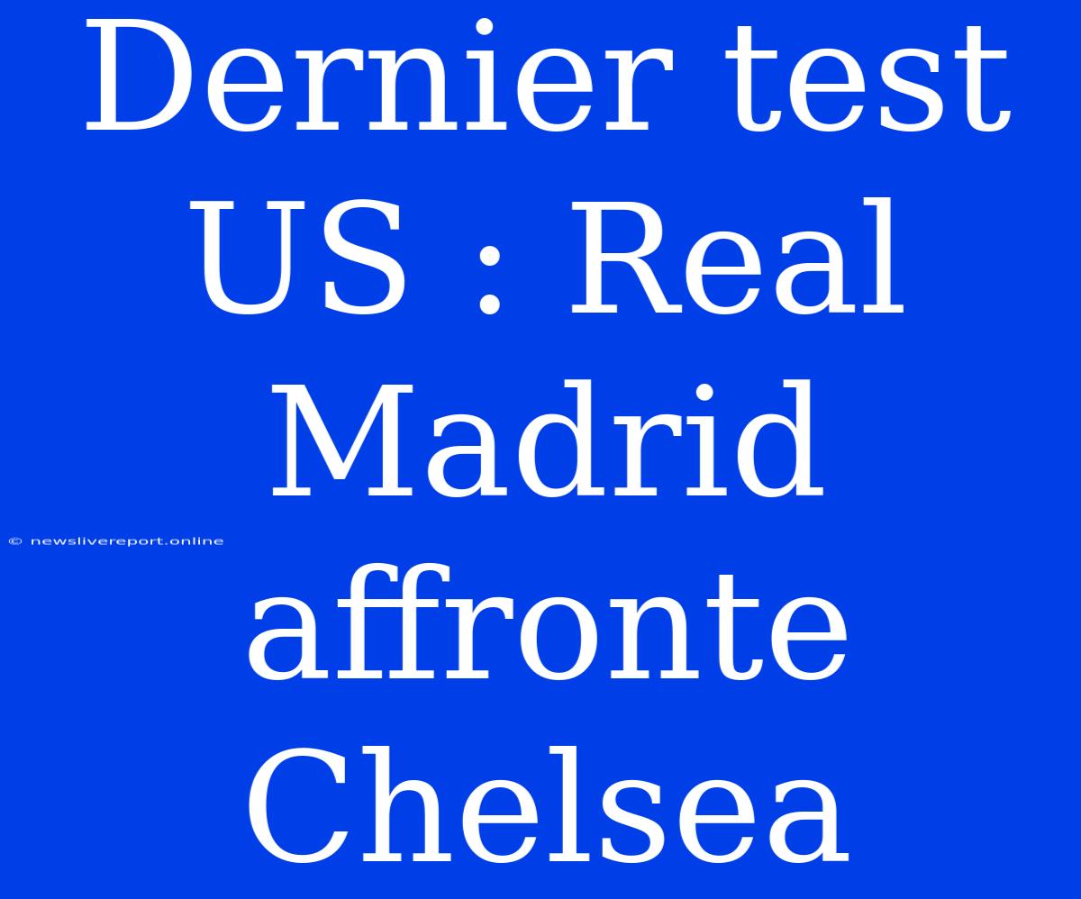 Dernier Test US : Real Madrid Affronte Chelsea