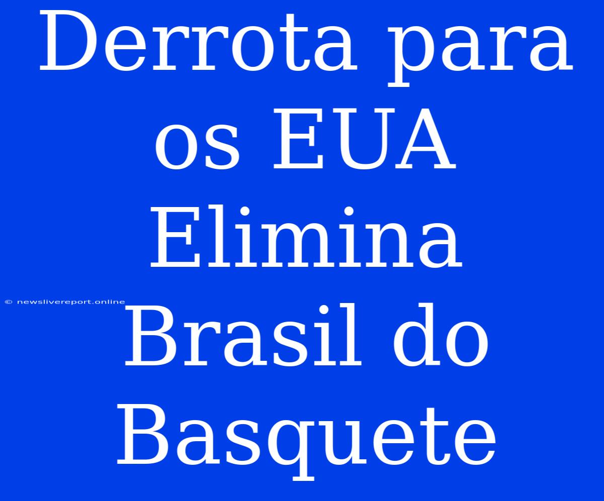 Derrota Para Os EUA Elimina Brasil Do Basquete