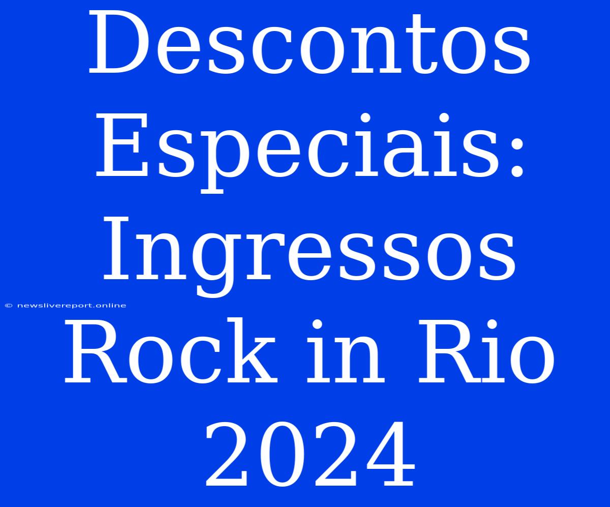 Descontos Especiais: Ingressos Rock In Rio 2024