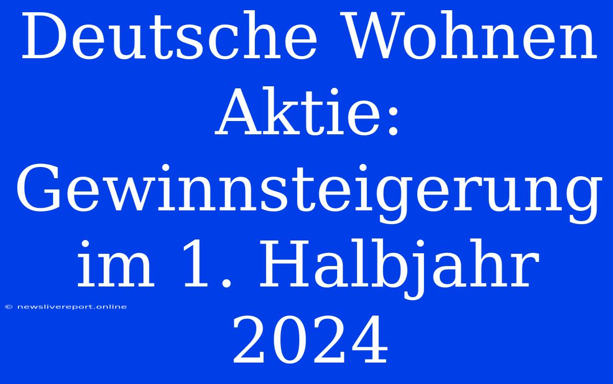 Deutsche Wohnen Aktie: Gewinnsteigerung Im 1. Halbjahr 2024