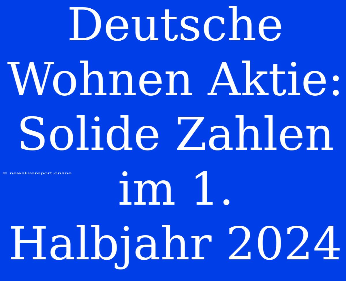 Deutsche Wohnen Aktie: Solide Zahlen Im 1. Halbjahr 2024