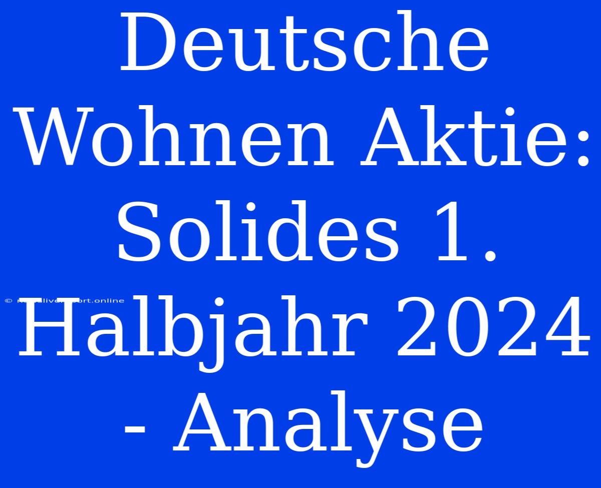 Deutsche Wohnen Aktie: Solides 1. Halbjahr 2024 - Analyse