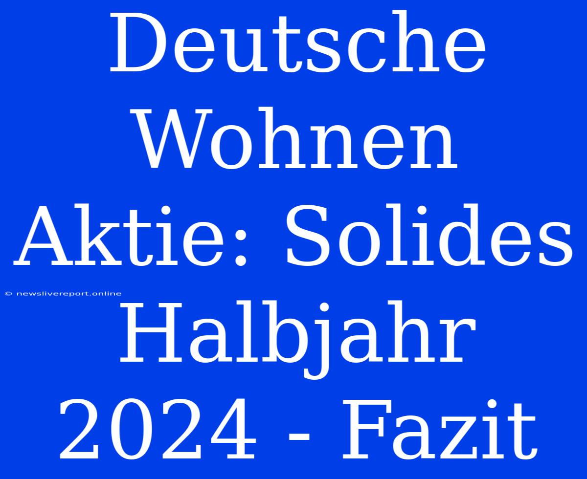 Deutsche Wohnen Aktie: Solides Halbjahr 2024 - Fazit