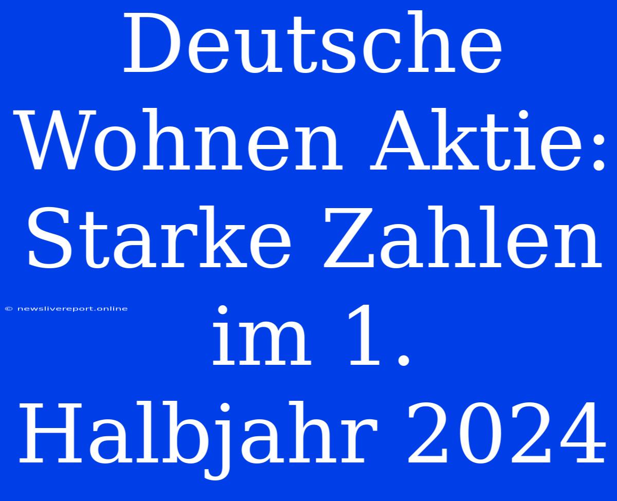 Deutsche Wohnen Aktie: Starke Zahlen Im 1. Halbjahr 2024