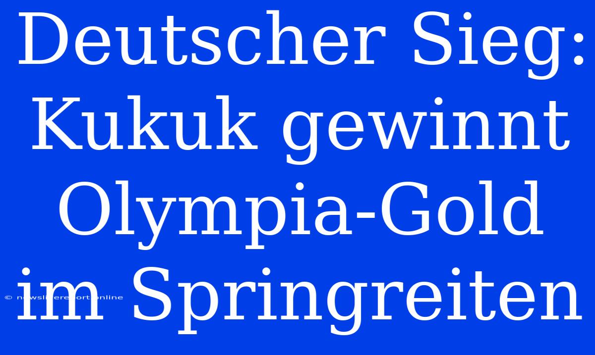 Deutscher Sieg: Kukuk Gewinnt Olympia-Gold Im Springreiten