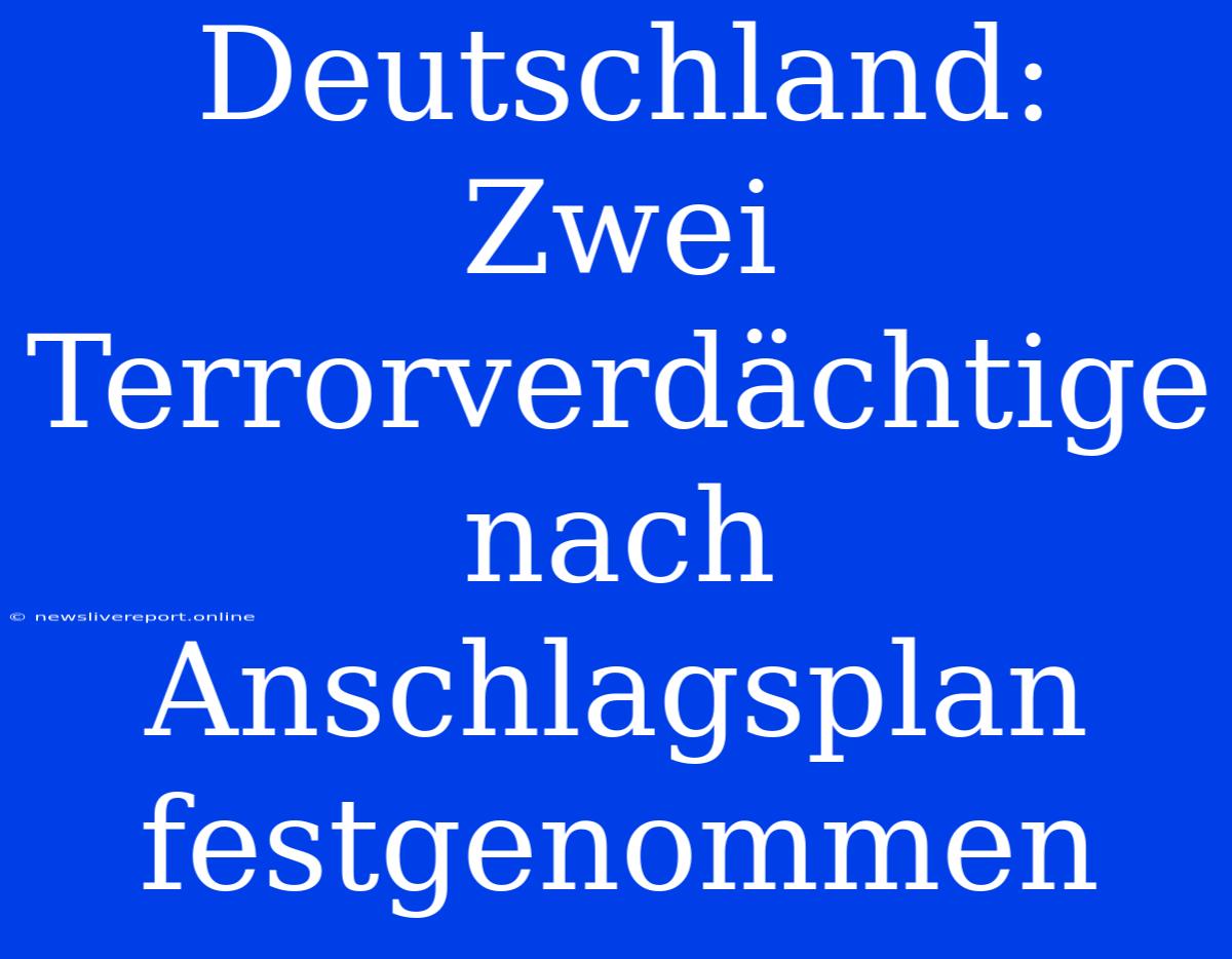 Deutschland: Zwei Terrorverdächtige Nach Anschlagsplan Festgenommen