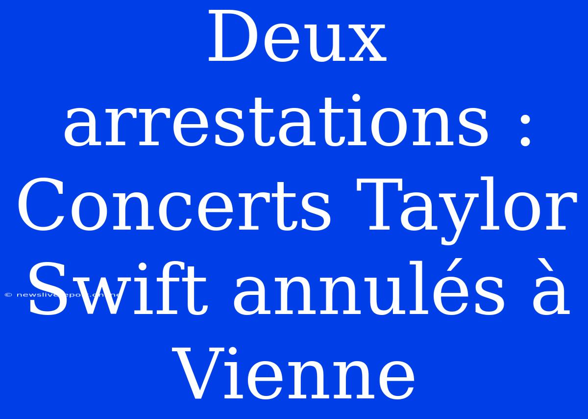 Deux Arrestations : Concerts Taylor Swift Annulés À Vienne