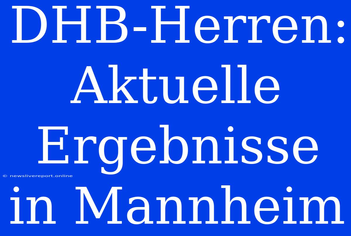 DHB-Herren: Aktuelle Ergebnisse In Mannheim