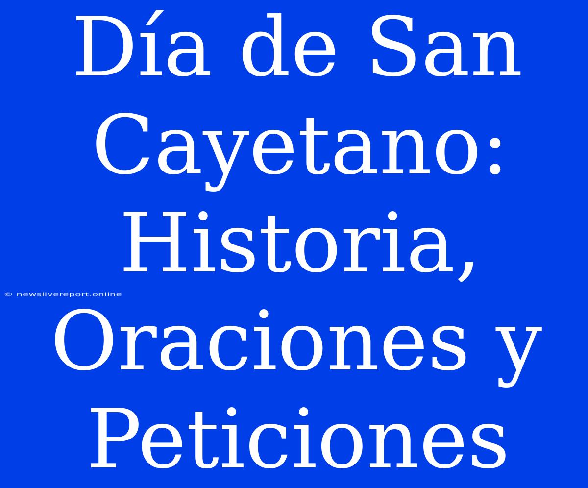 Día De San Cayetano: Historia, Oraciones Y Peticiones