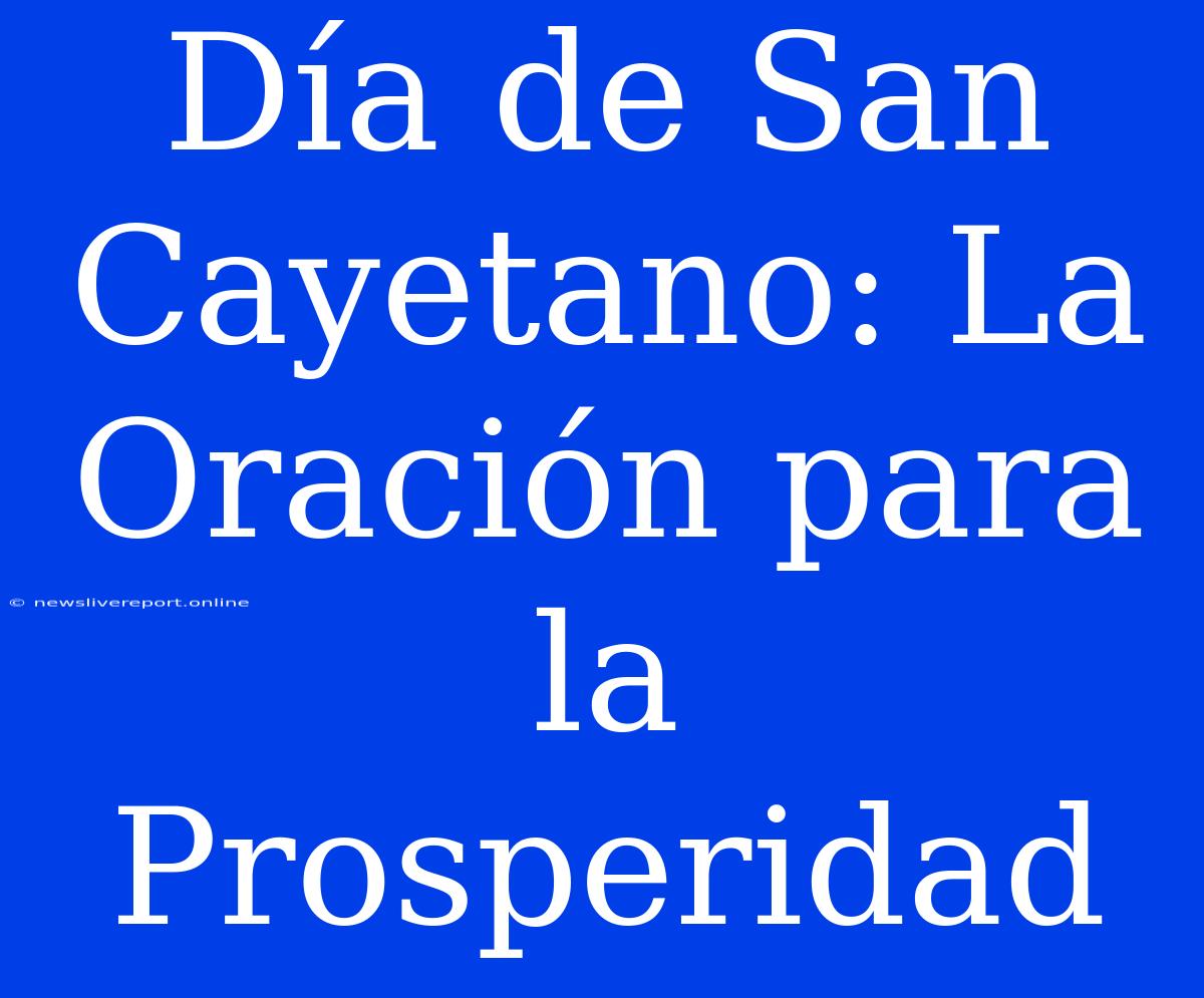 Día De San Cayetano: La Oración Para La Prosperidad