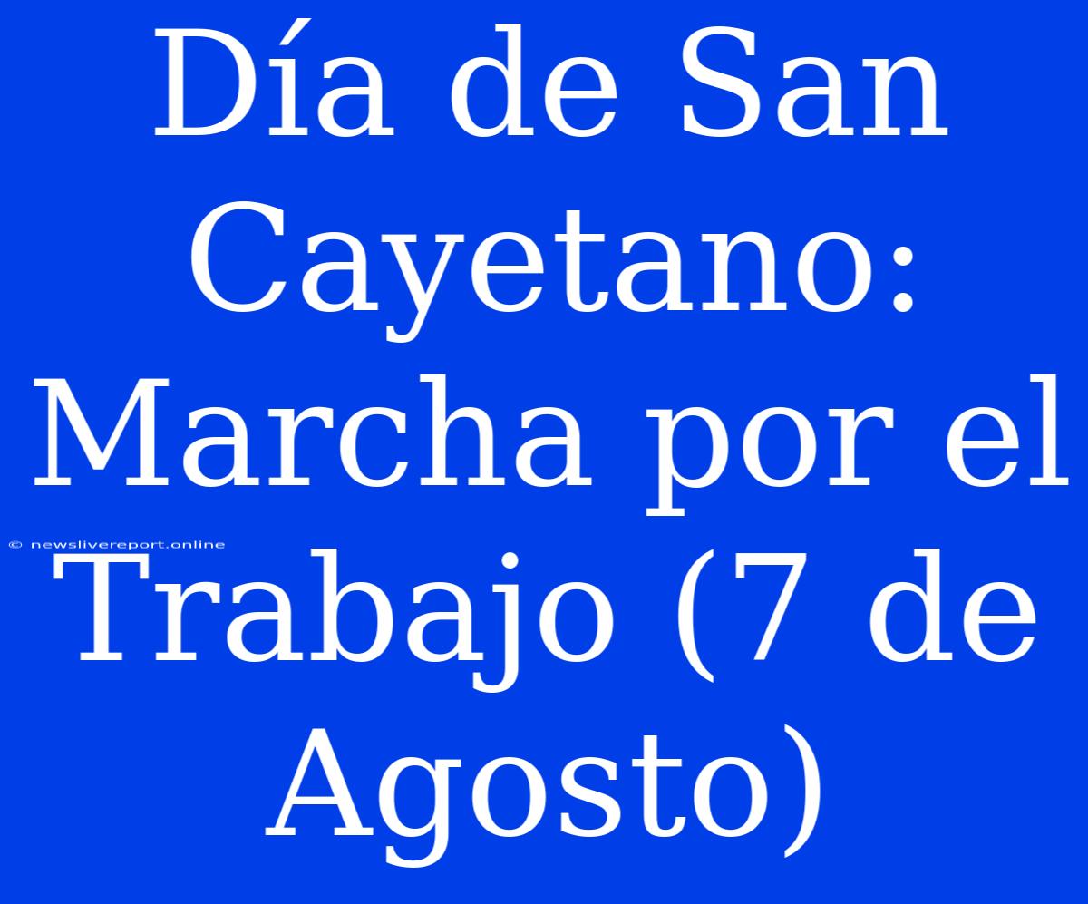 Día De San Cayetano: Marcha Por El Trabajo (7 De Agosto)