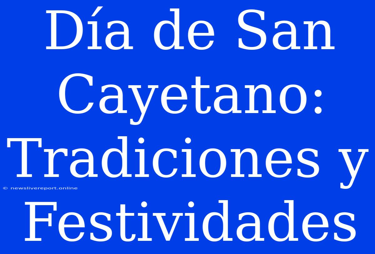 Día De San Cayetano: Tradiciones Y Festividades