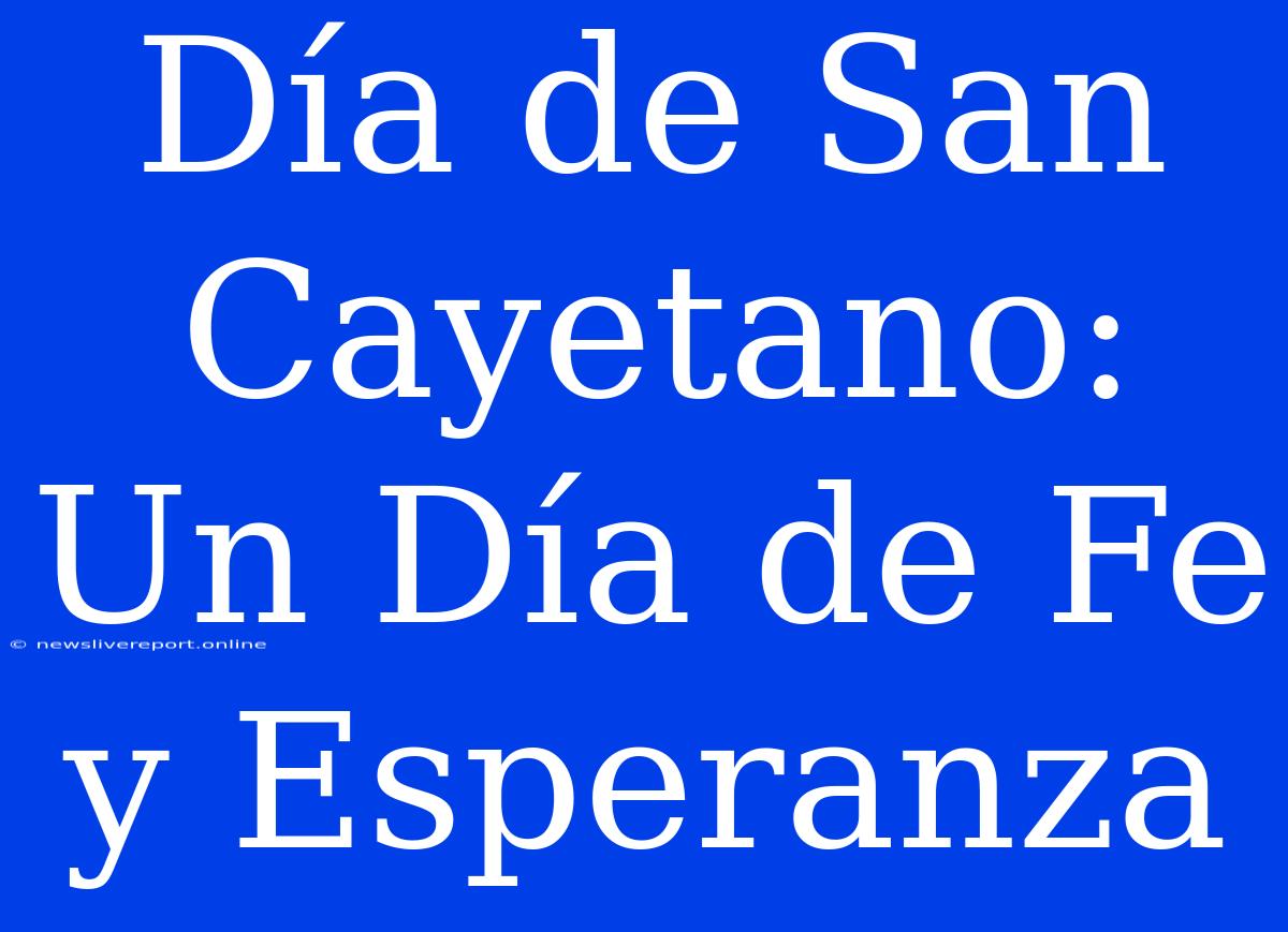 Día De San Cayetano: Un Día De Fe Y Esperanza