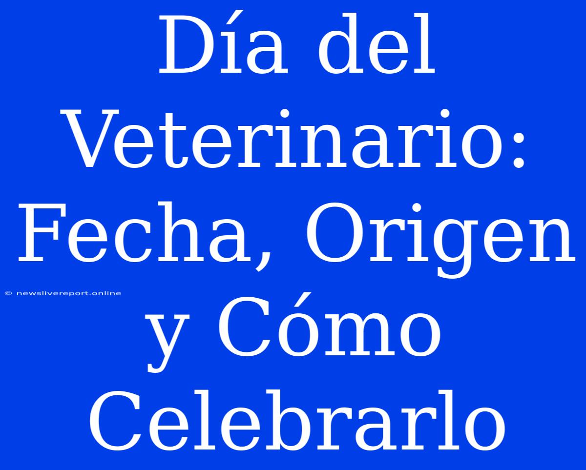 Día Del Veterinario: Fecha, Origen Y Cómo Celebrarlo