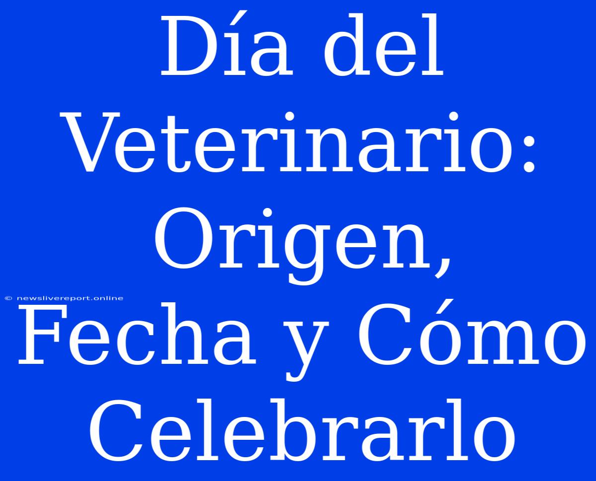 Día Del Veterinario: Origen, Fecha Y Cómo Celebrarlo