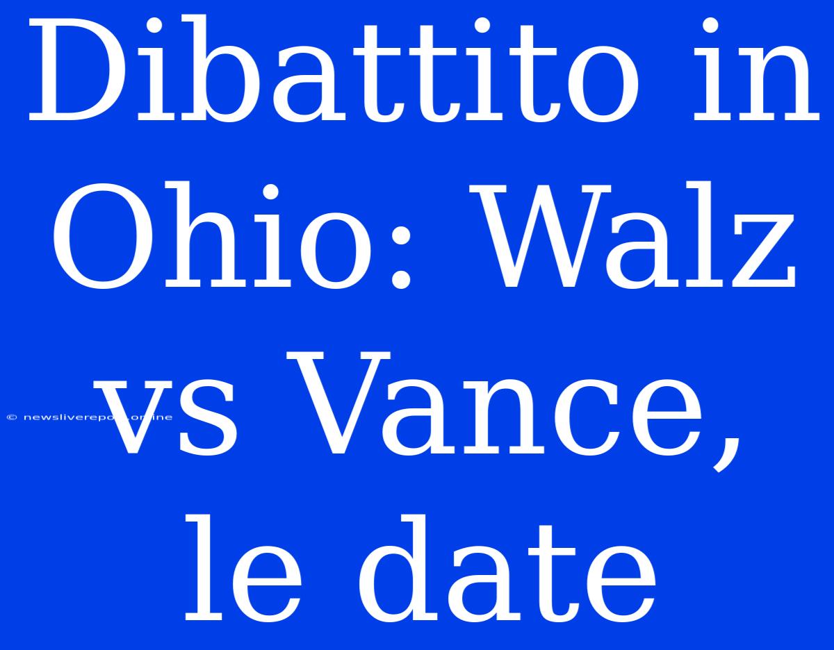 Dibattito In Ohio: Walz Vs Vance, Le Date