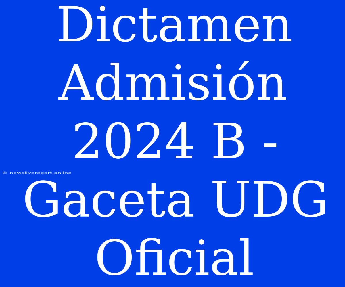 Dictamen Admisión 2024 B - Gaceta UDG Oficial