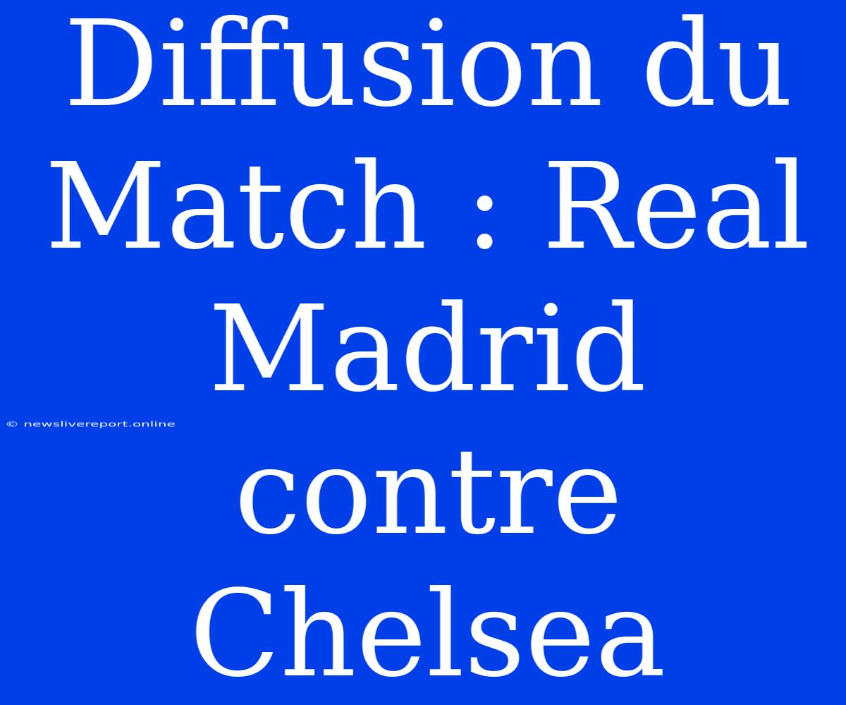 Diffusion Du Match : Real Madrid Contre Chelsea