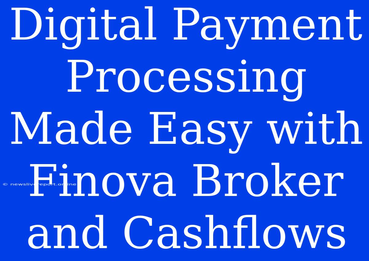 Digital Payment Processing Made Easy With Finova Broker And Cashflows