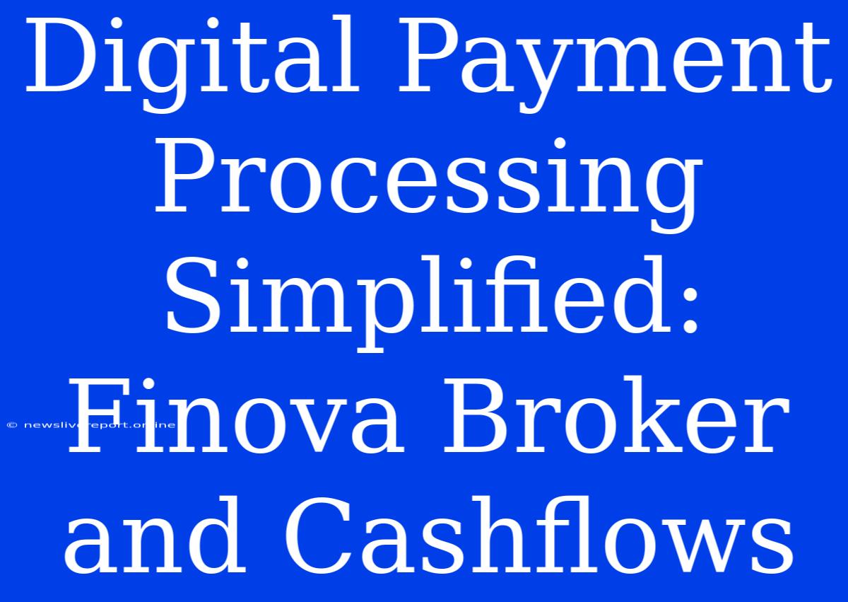 Digital Payment Processing Simplified:  Finova Broker And Cashflows