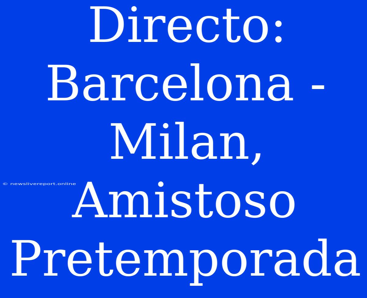 Directo: Barcelona - Milan, Amistoso Pretemporada