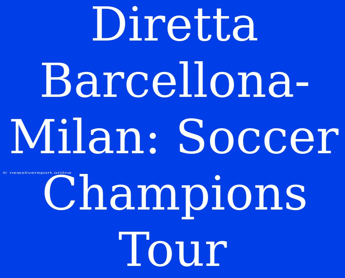 Diretta Barcellona-Milan: Soccer Champions Tour