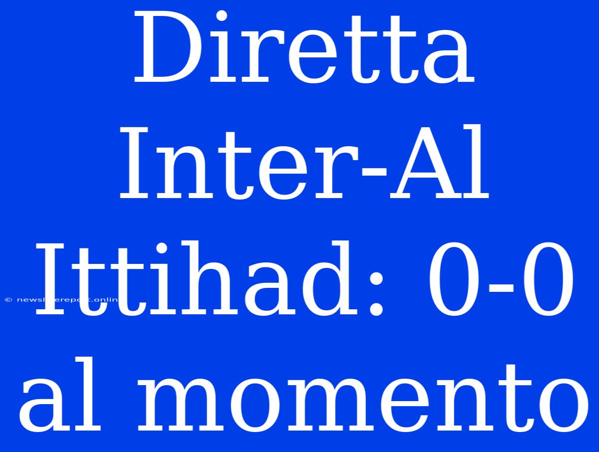 Diretta Inter-Al Ittihad: 0-0 Al Momento