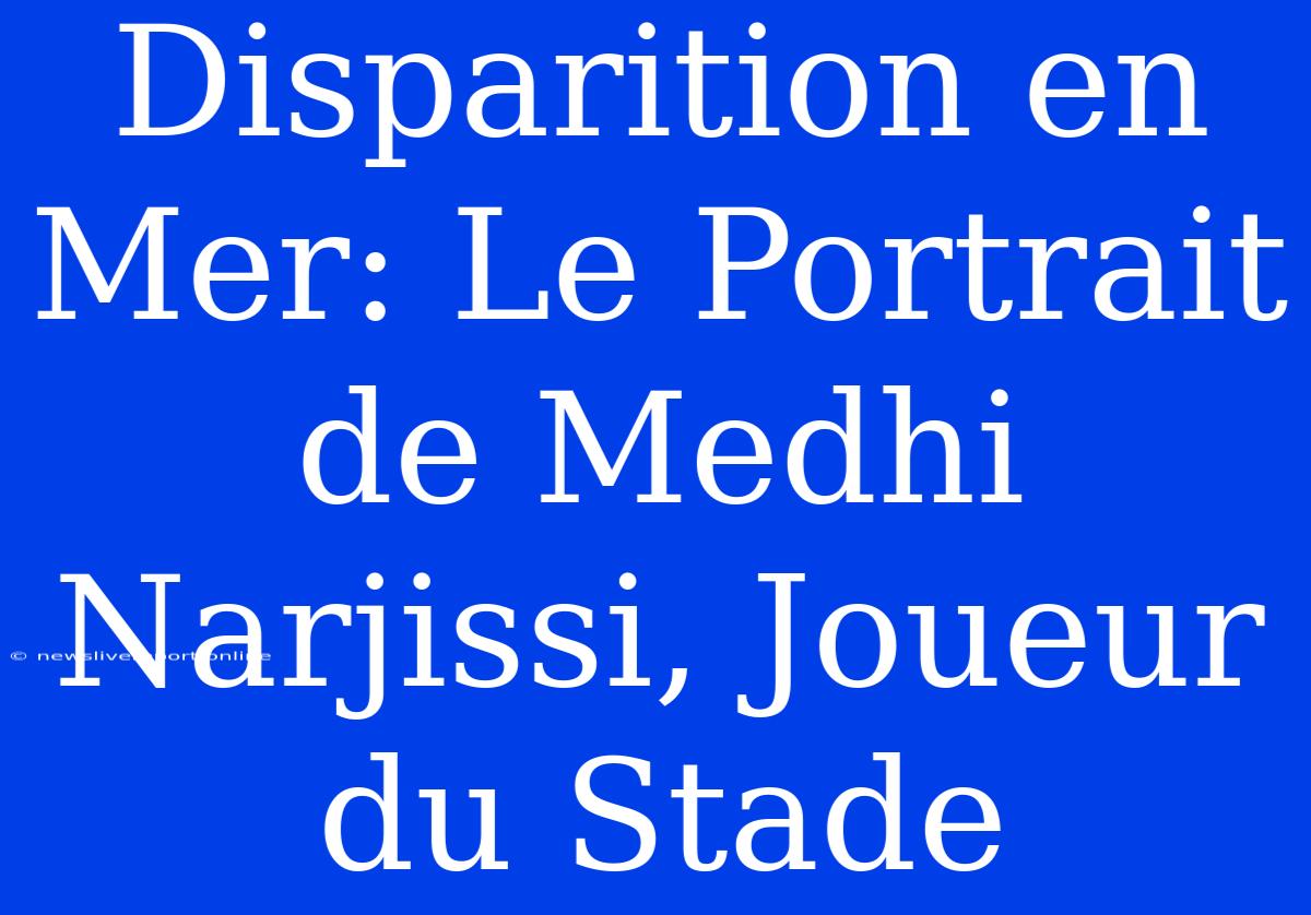 Disparition En Mer: Le Portrait De Medhi Narjissi, Joueur Du Stade