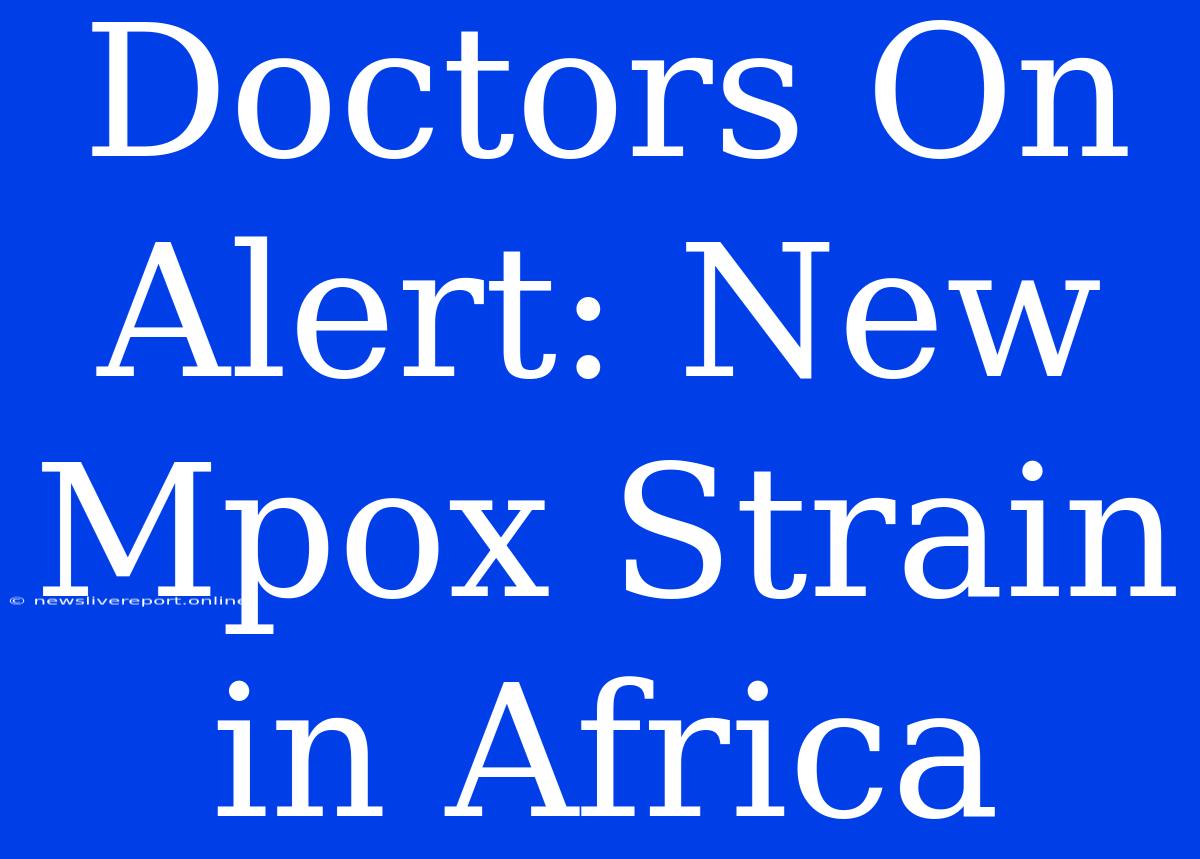 Doctors On Alert: New Mpox Strain In Africa