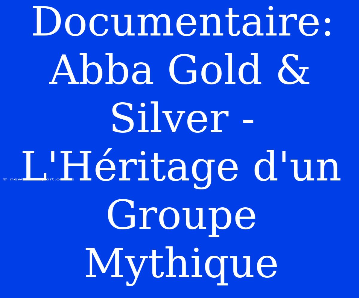 Documentaire: Abba Gold & Silver - L'Héritage D'un Groupe Mythique