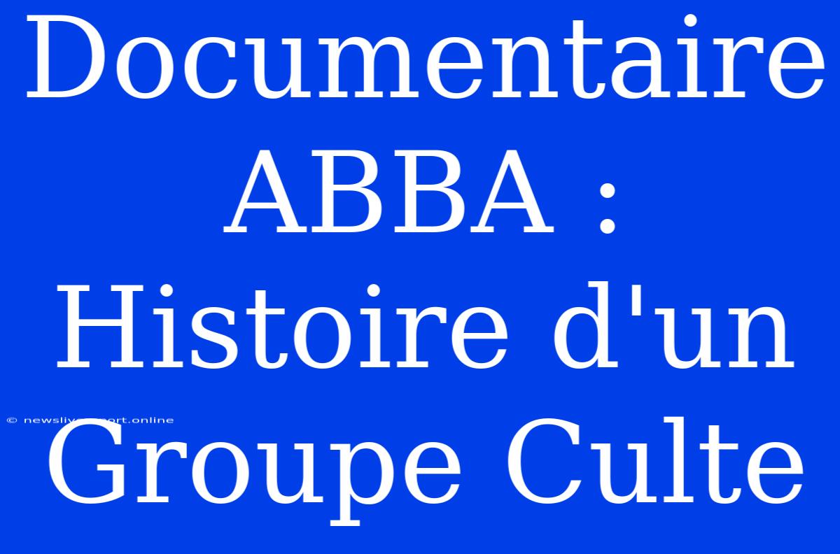 Documentaire ABBA : Histoire D'un Groupe Culte