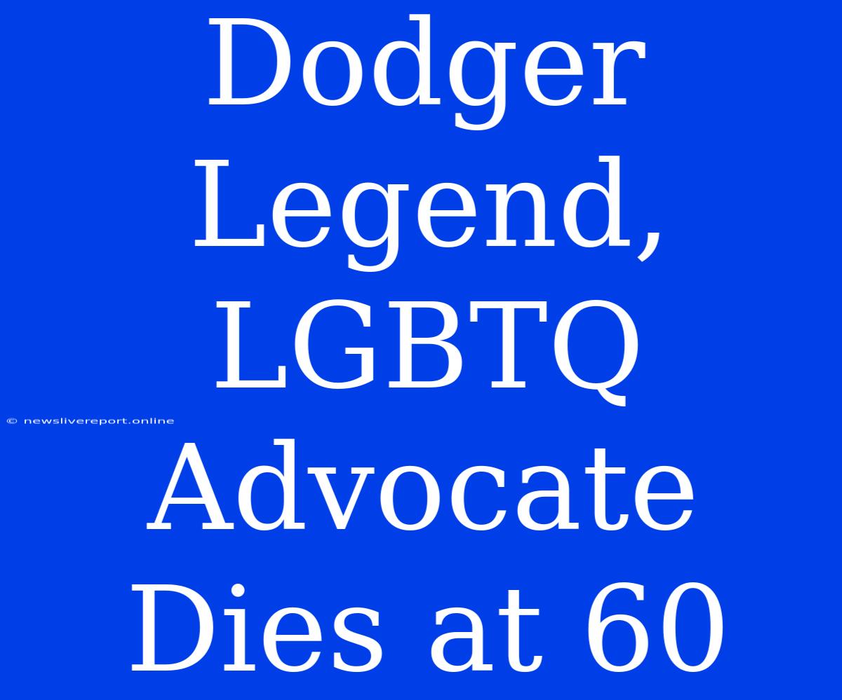 Dodger Legend, LGBTQ Advocate Dies At 60