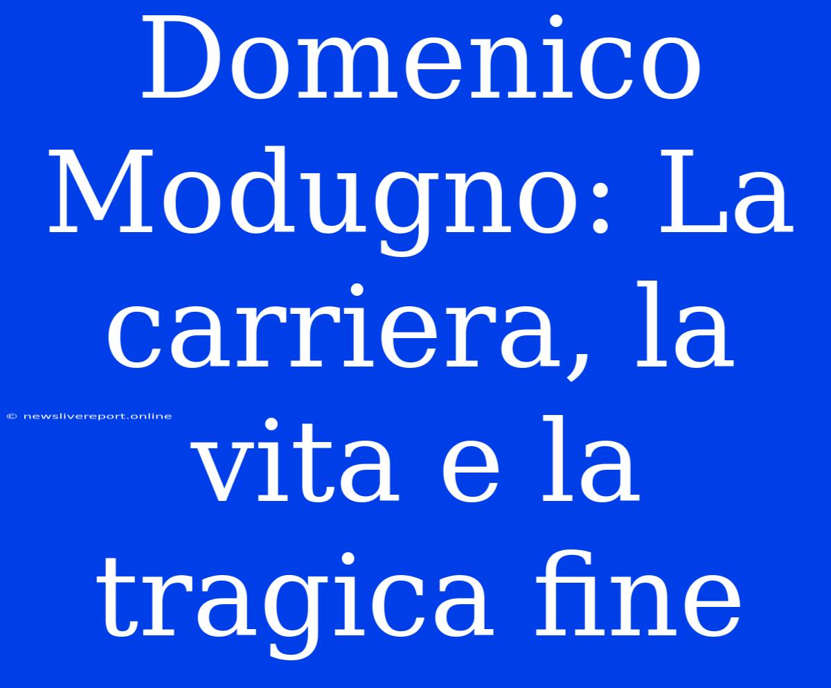 Domenico Modugno: La Carriera, La Vita E La Tragica Fine