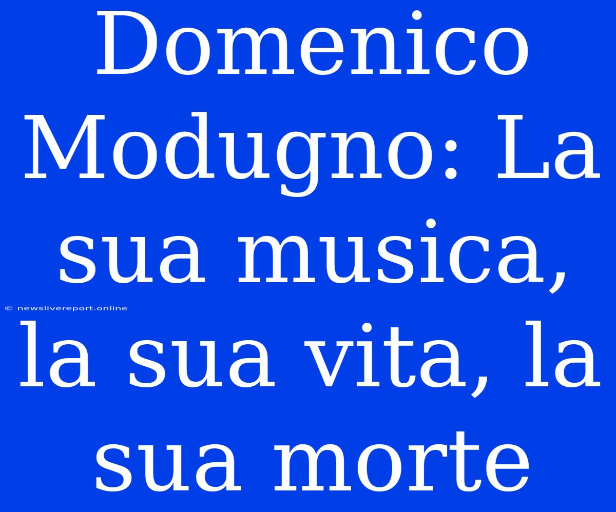 Domenico Modugno: La Sua Musica, La Sua Vita, La Sua Morte